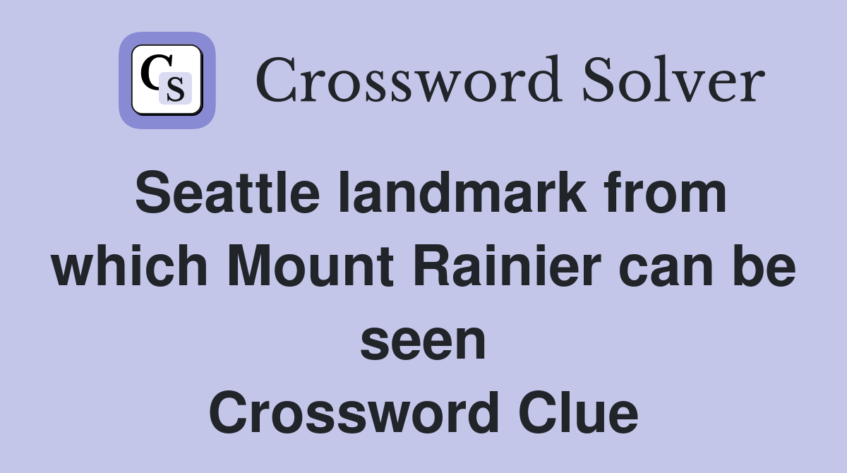 Seattle landmark from which Mount Rainier can be seen Crossword Clue