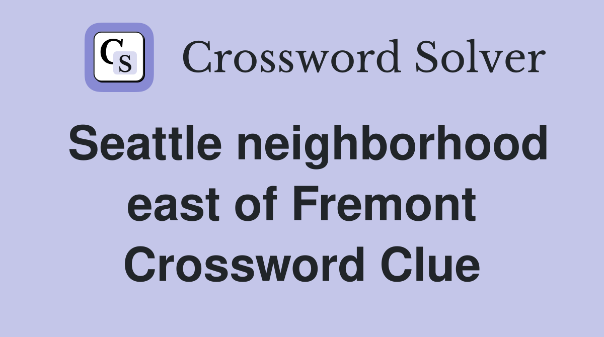 Seattle neighborhood east of Fremont Crossword Clue