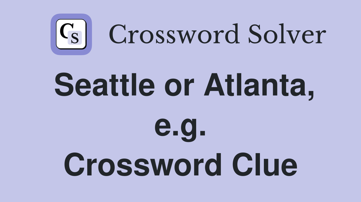 Seattle or Atlanta, e.g. Crossword Clue