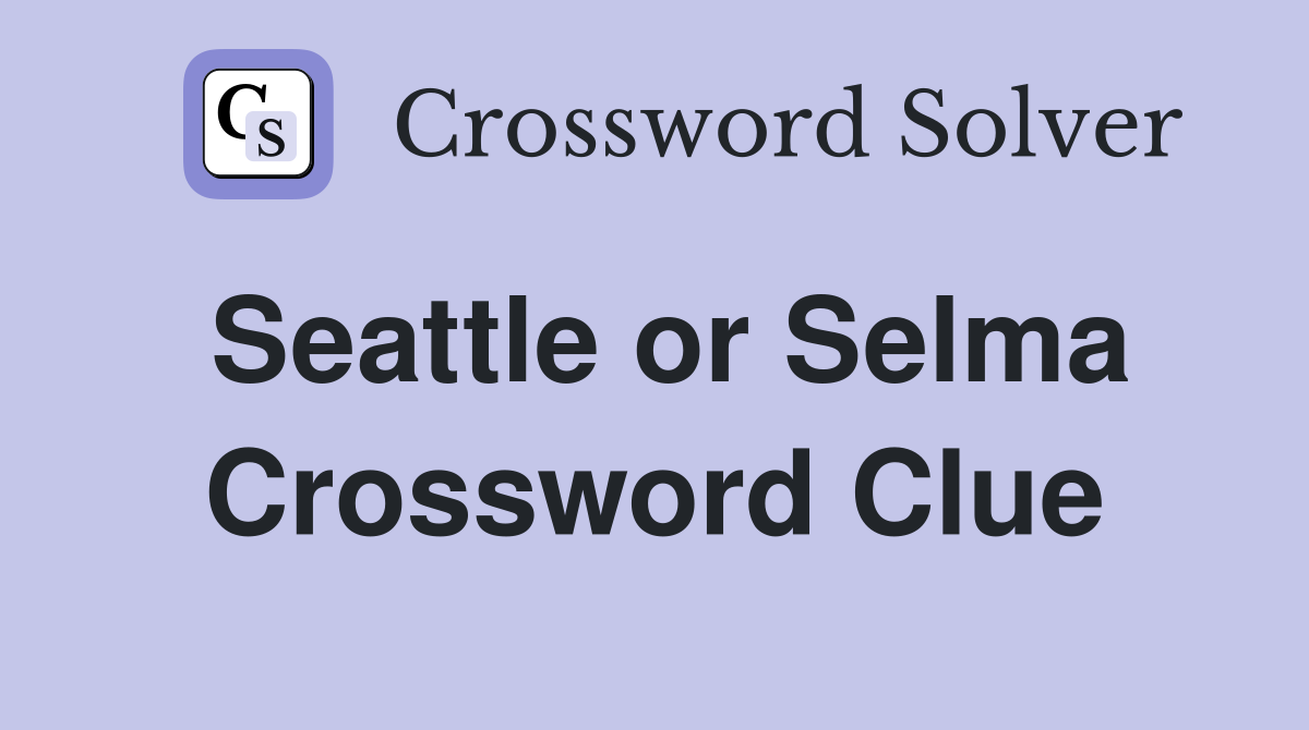 Seattle or Selma Crossword Clue