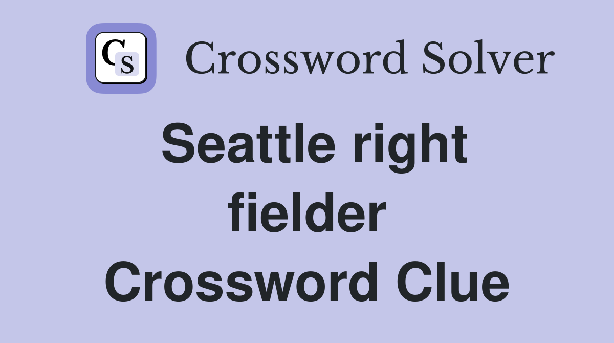 Seattle right fielder Crossword Clue