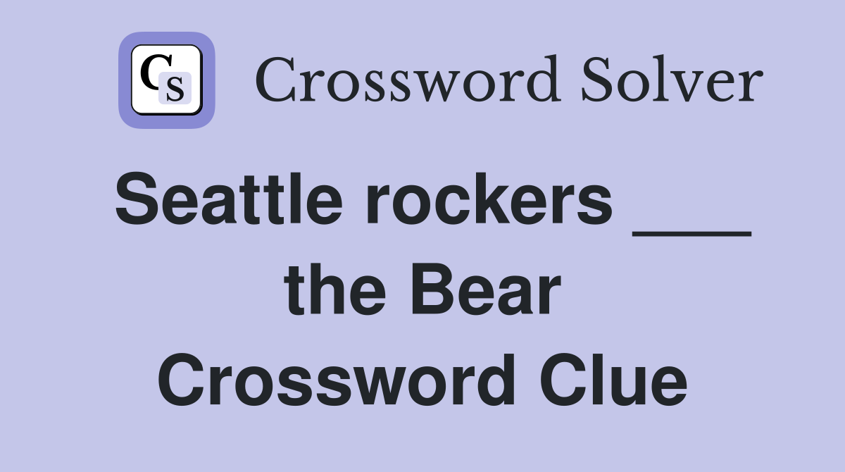 Seattle rockers ___ the Bear Crossword Clue