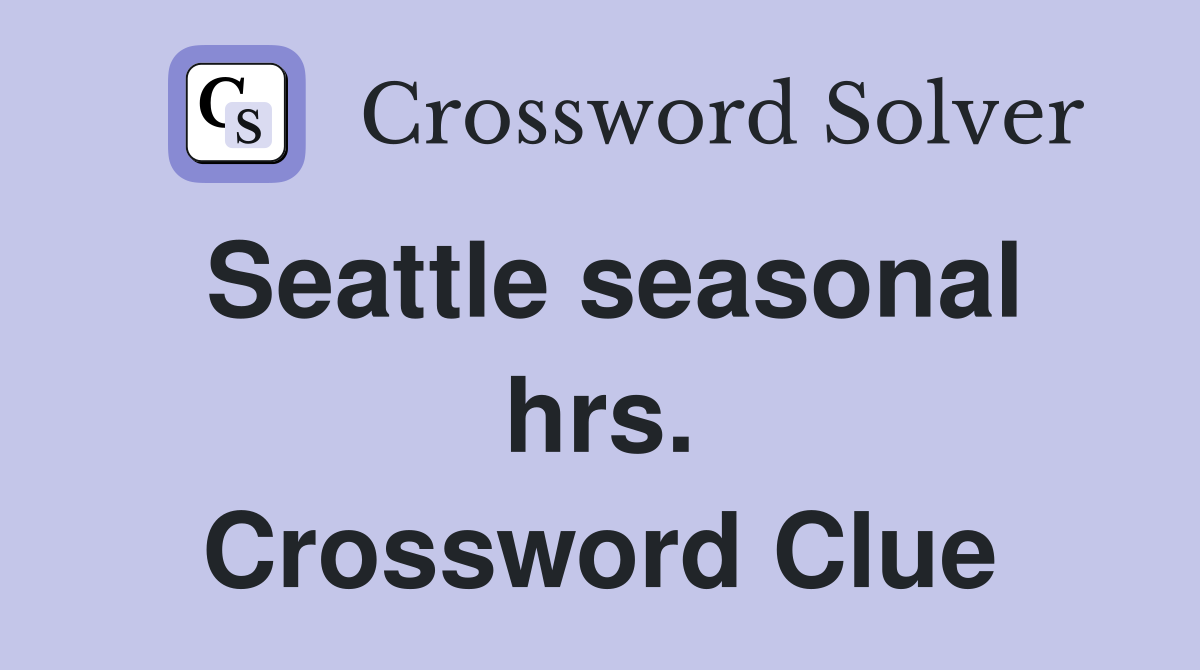 Seattle seasonal hrs. Crossword Clue