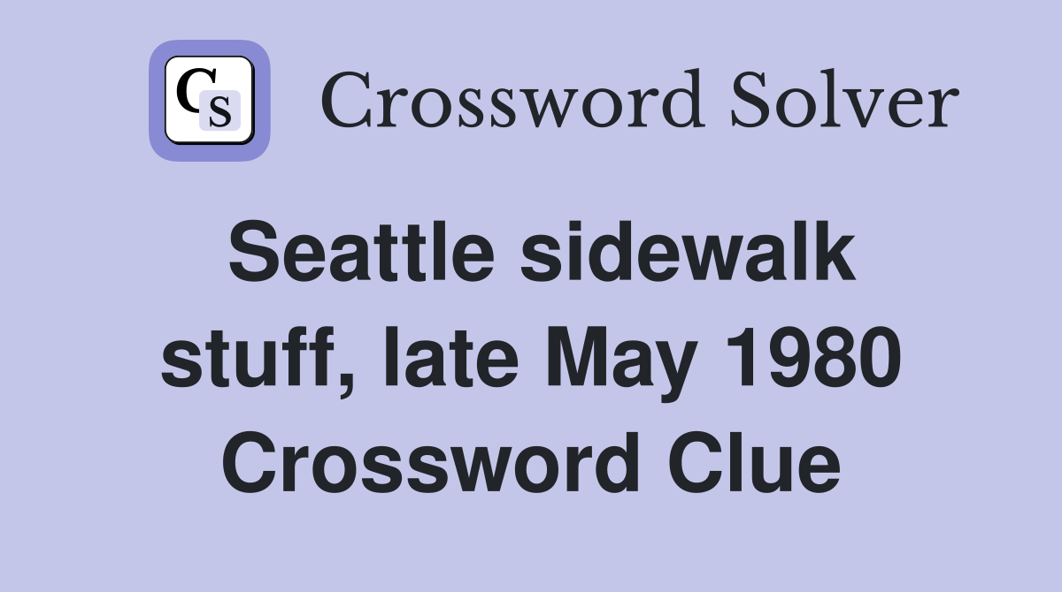 Seattle sidewalk stuff, late May 1980 Crossword Clue