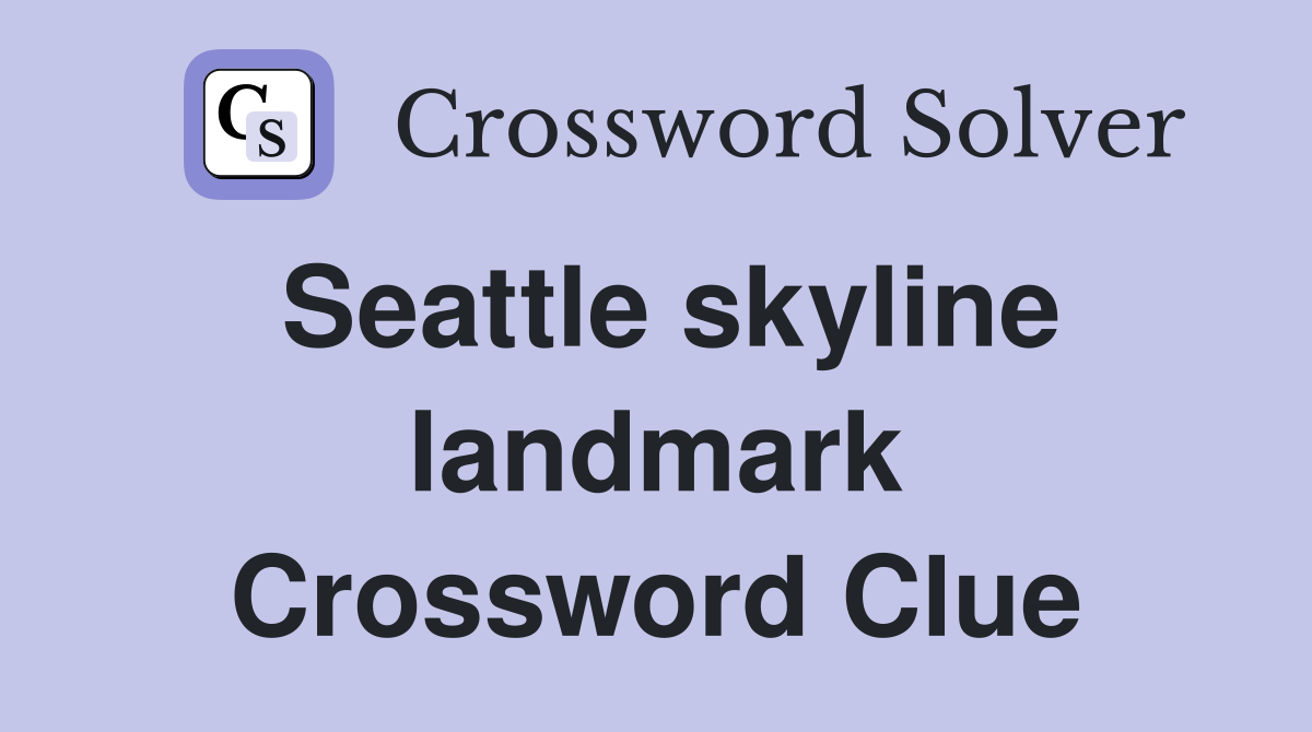 Seattle skyline landmark Crossword Clue