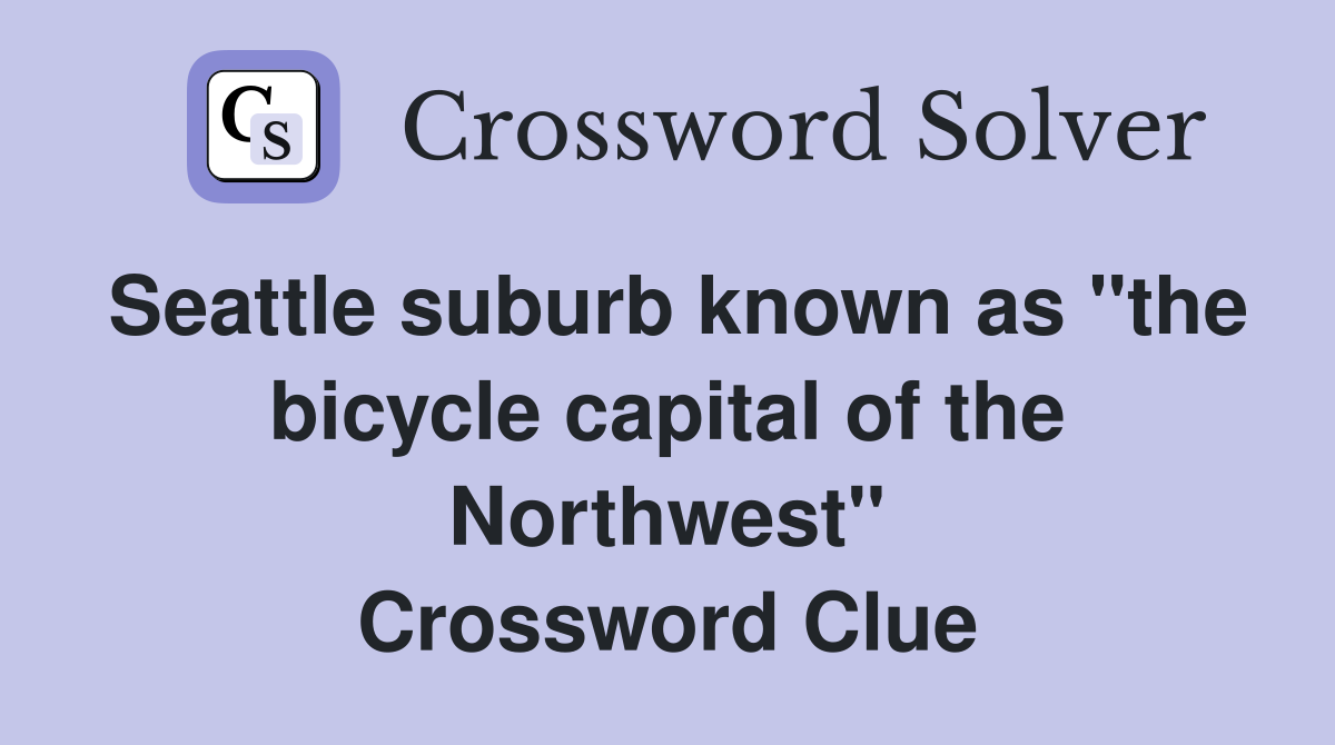 Seattle suburb known as "the bicycle capital of the Northwest" Crossword Clue