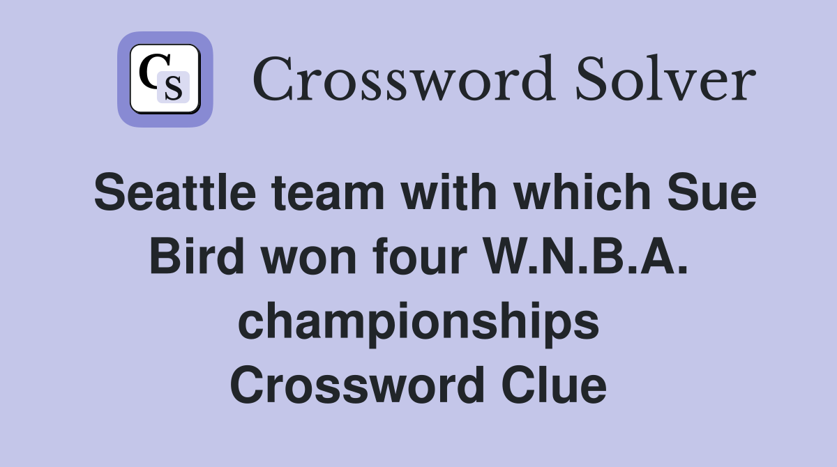 Seattle team with which Sue Bird won four W.N.B.A. championships Crossword Clue