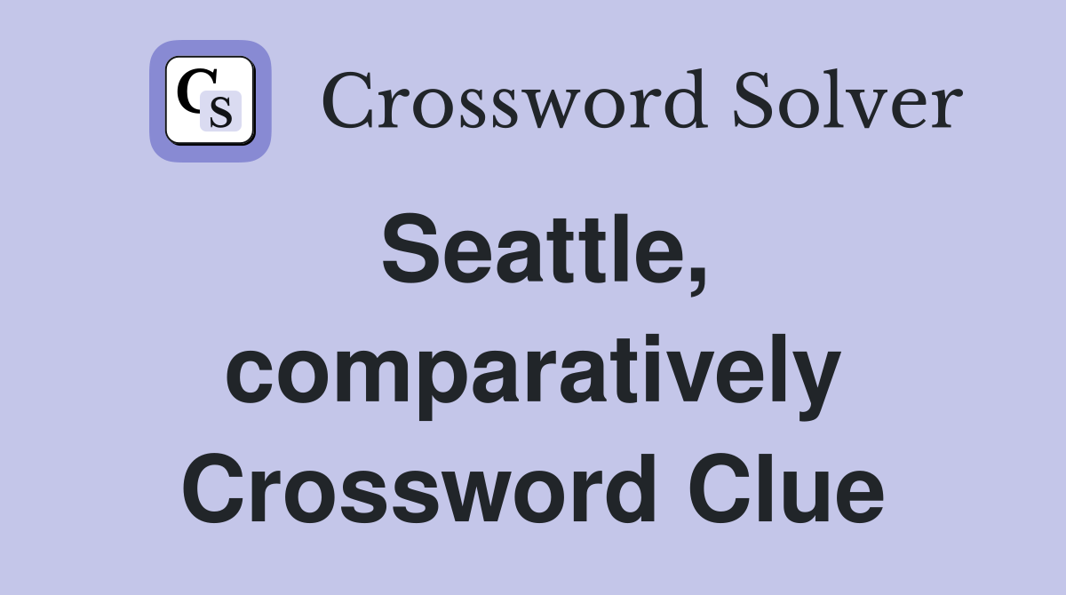 Seattle, comparatively Crossword Clue