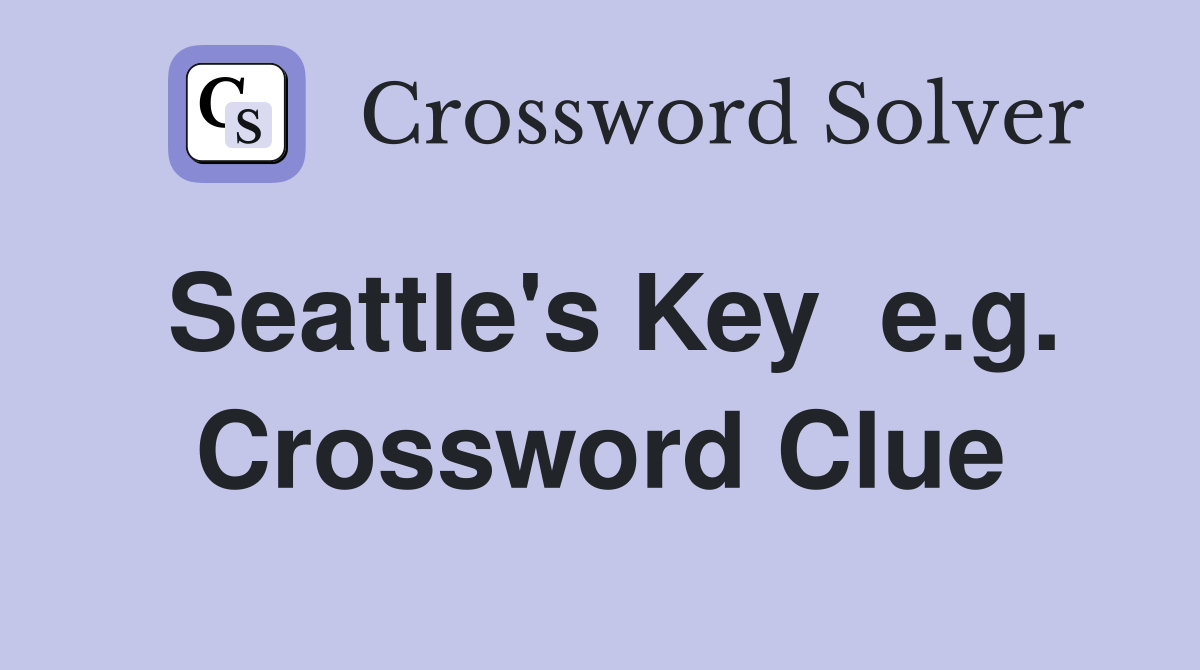 Seattle's Key  e.g. Crossword Clue