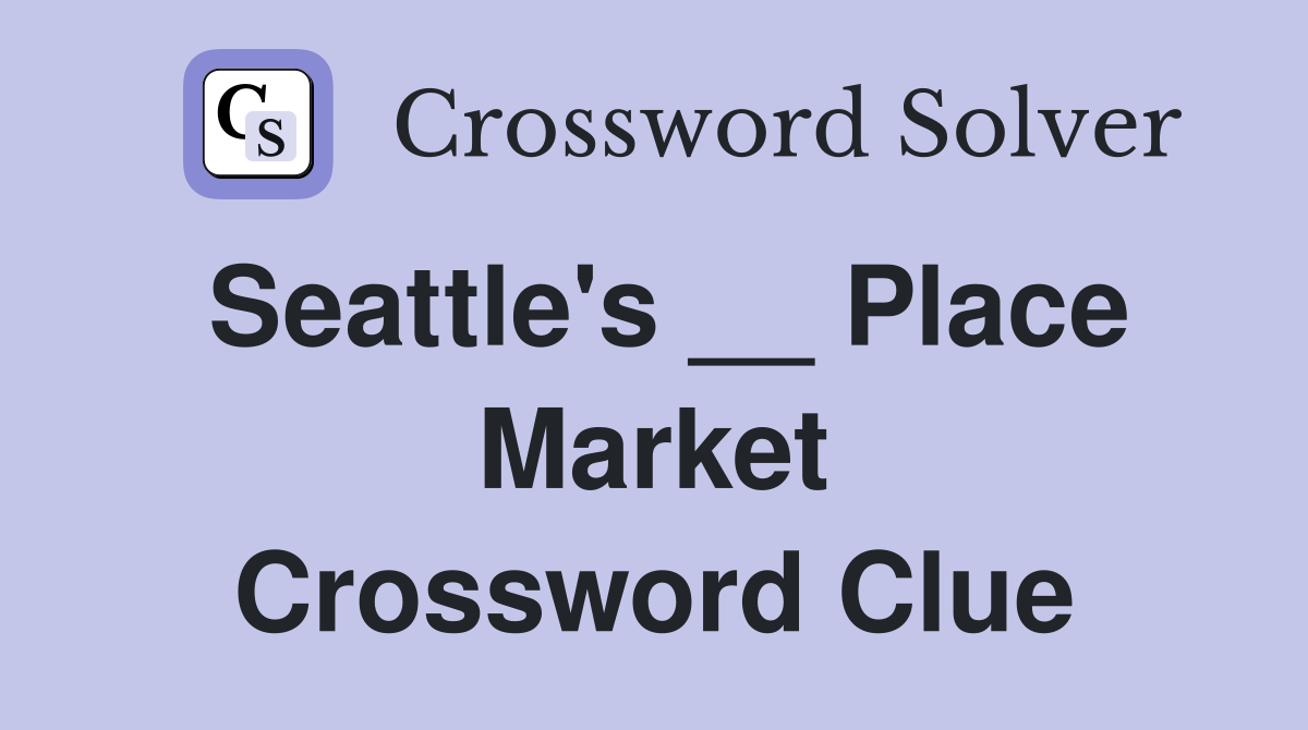 Seattle's __ Place Market Crossword Clue