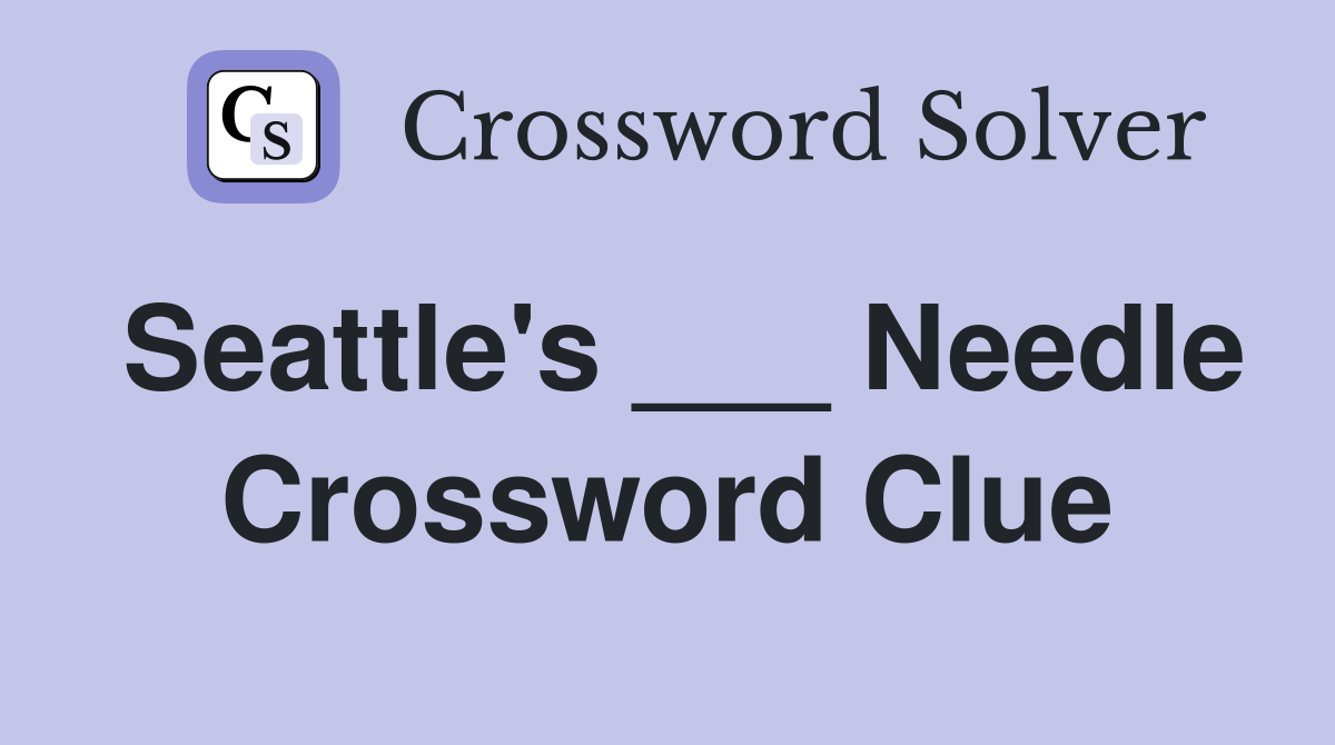 Seattle's ___ Needle Crossword Clue