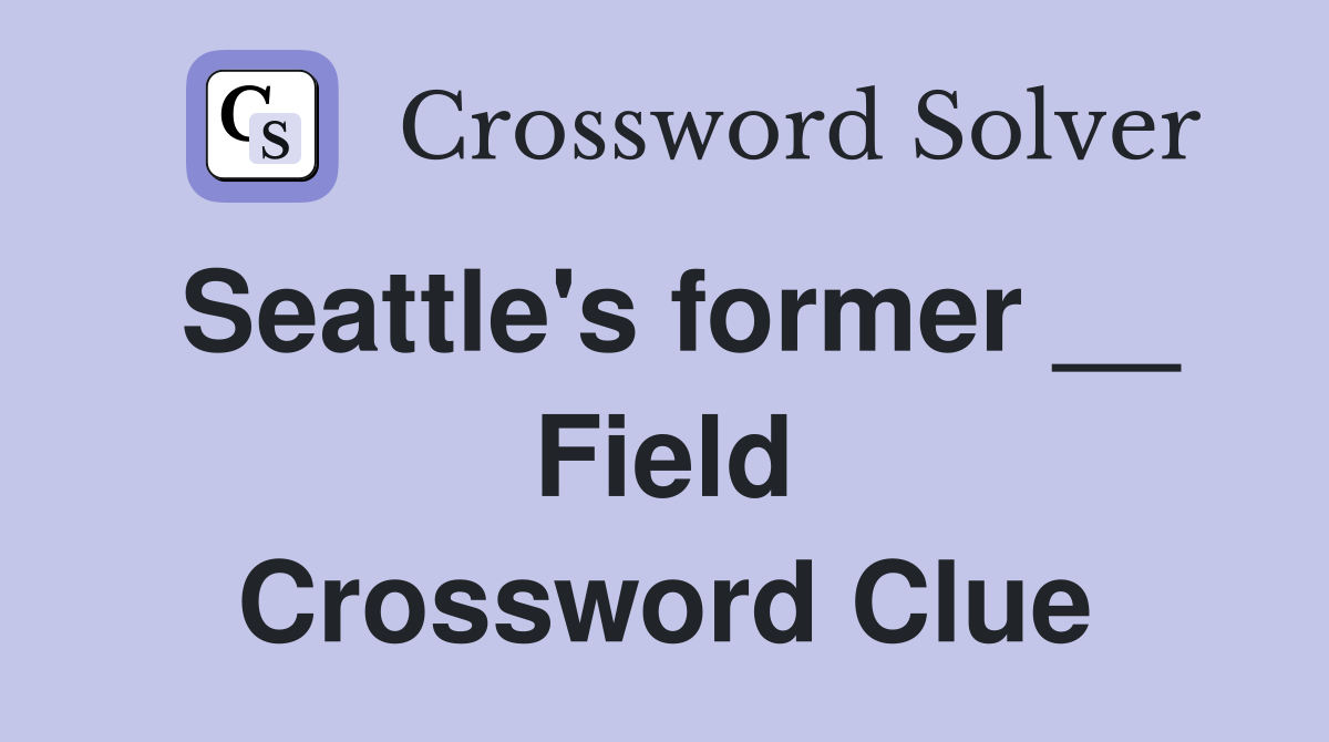 Seattle's former __ Field Crossword Clue