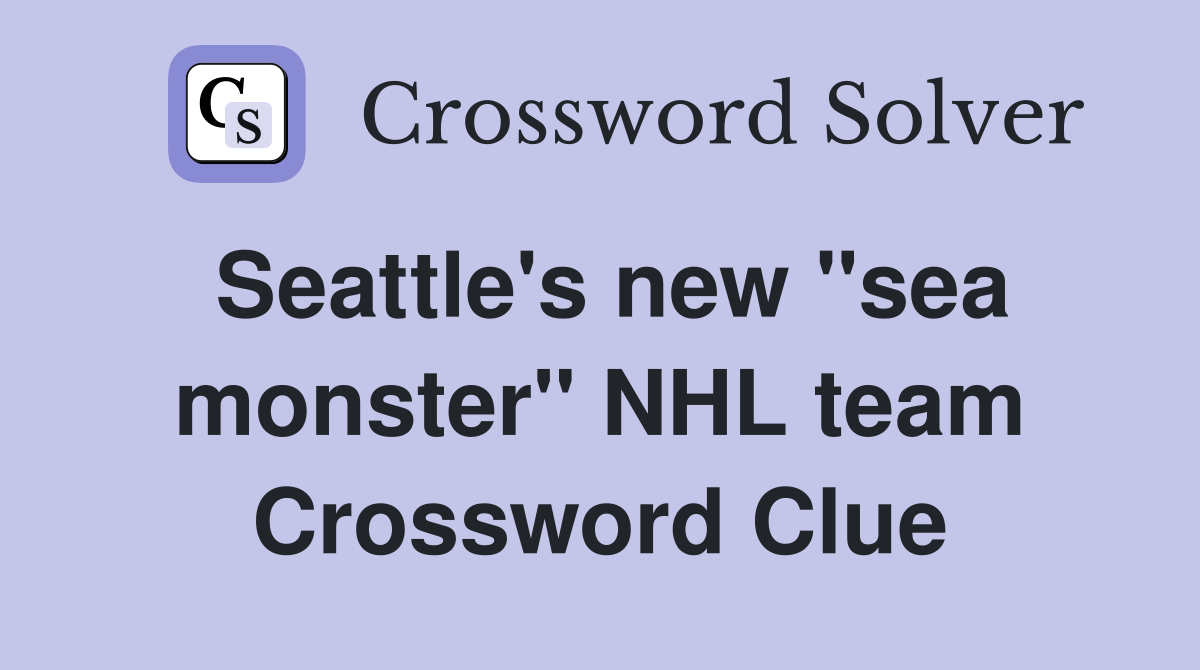 Seattle's new ''sea monster'' NHL team Crossword Clue
