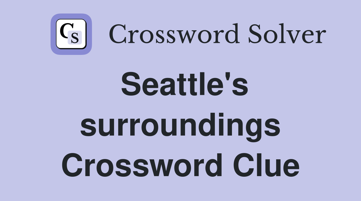 Seattle's surroundings Crossword Clue