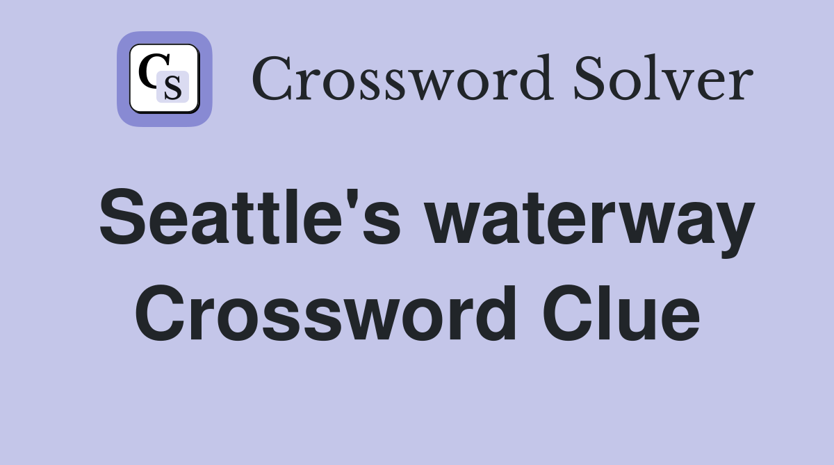 Seattle's waterway Crossword Clue