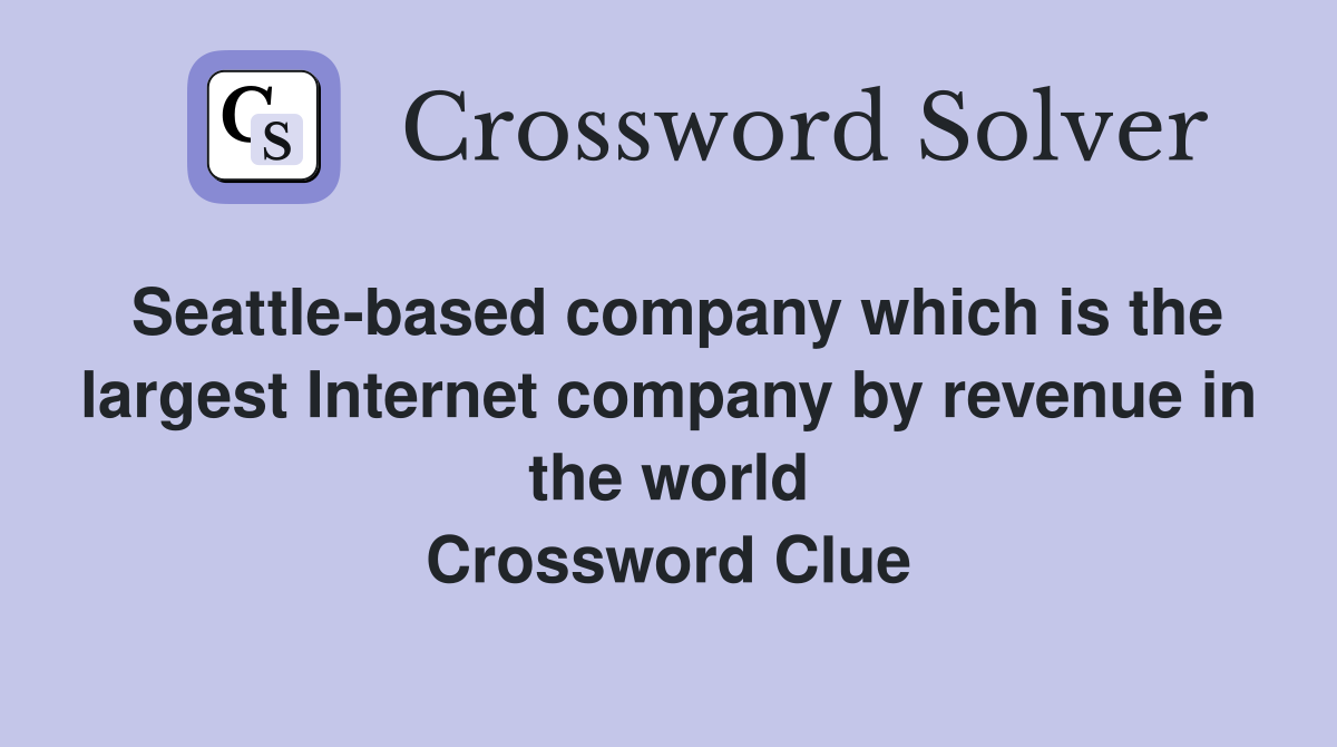 Seattle-based company which is the largest Internet company by revenue in the world Crossword Clue