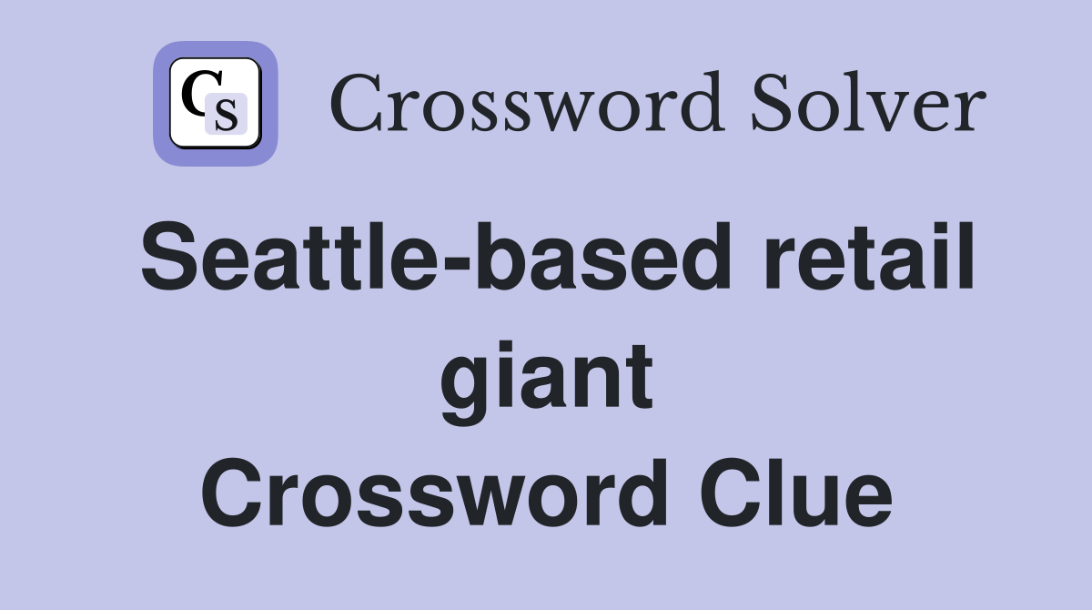 Seattle-based retail giant Crossword Clue