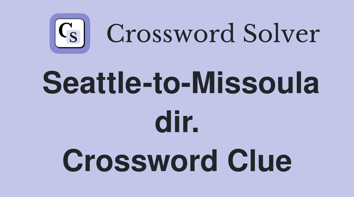 Seattle-to-Missoula dir. Crossword Clue