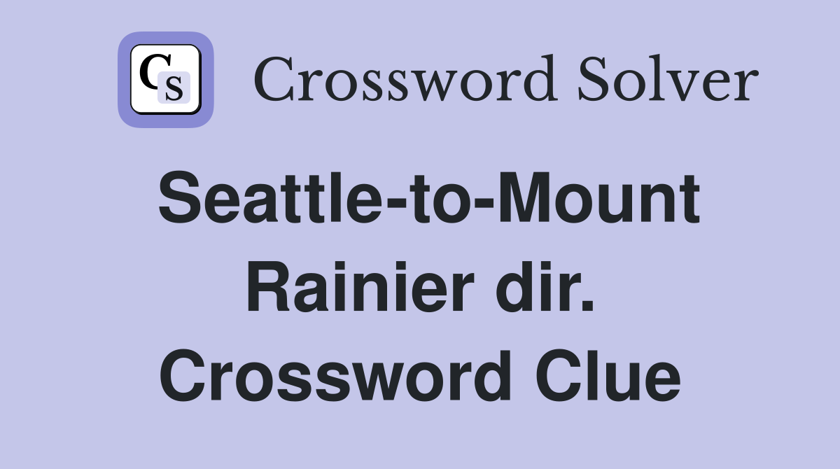 Seattle-to-Mount Rainier dir. Crossword Clue