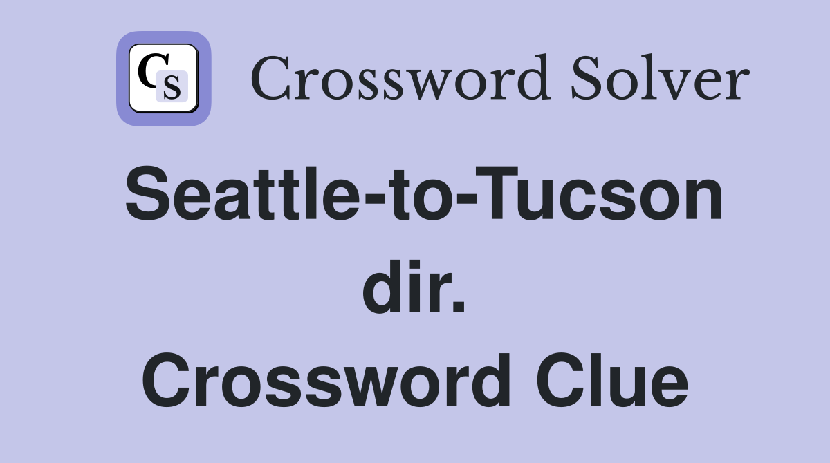 Seattle-to-Tucson dir. Crossword Clue