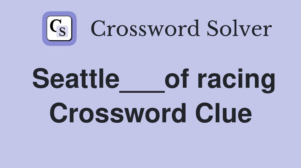 Seattle___of racing Crossword Clue