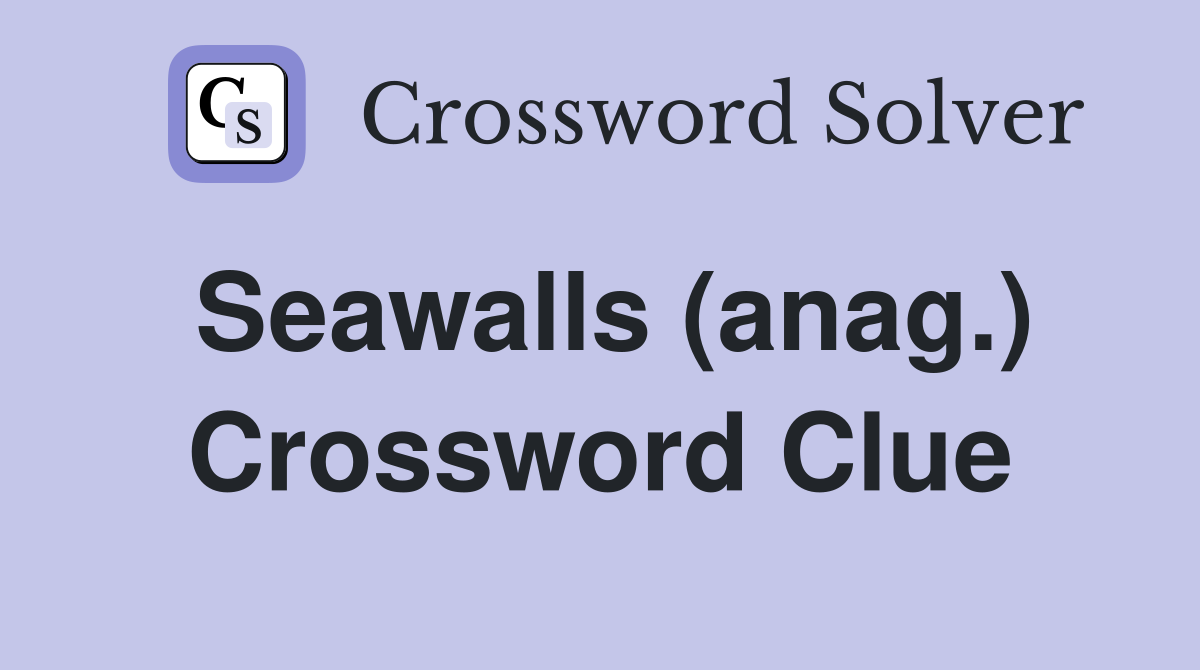 Seawalls (anag.) Crossword Clue
