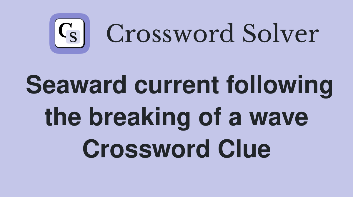 Seaward current following the breaking of a wave Crossword Clue