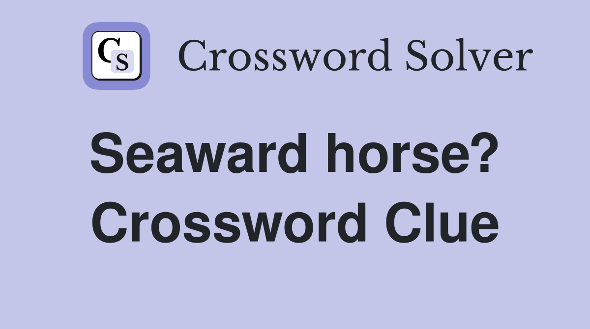 Seaward horse?  Crossword Clue