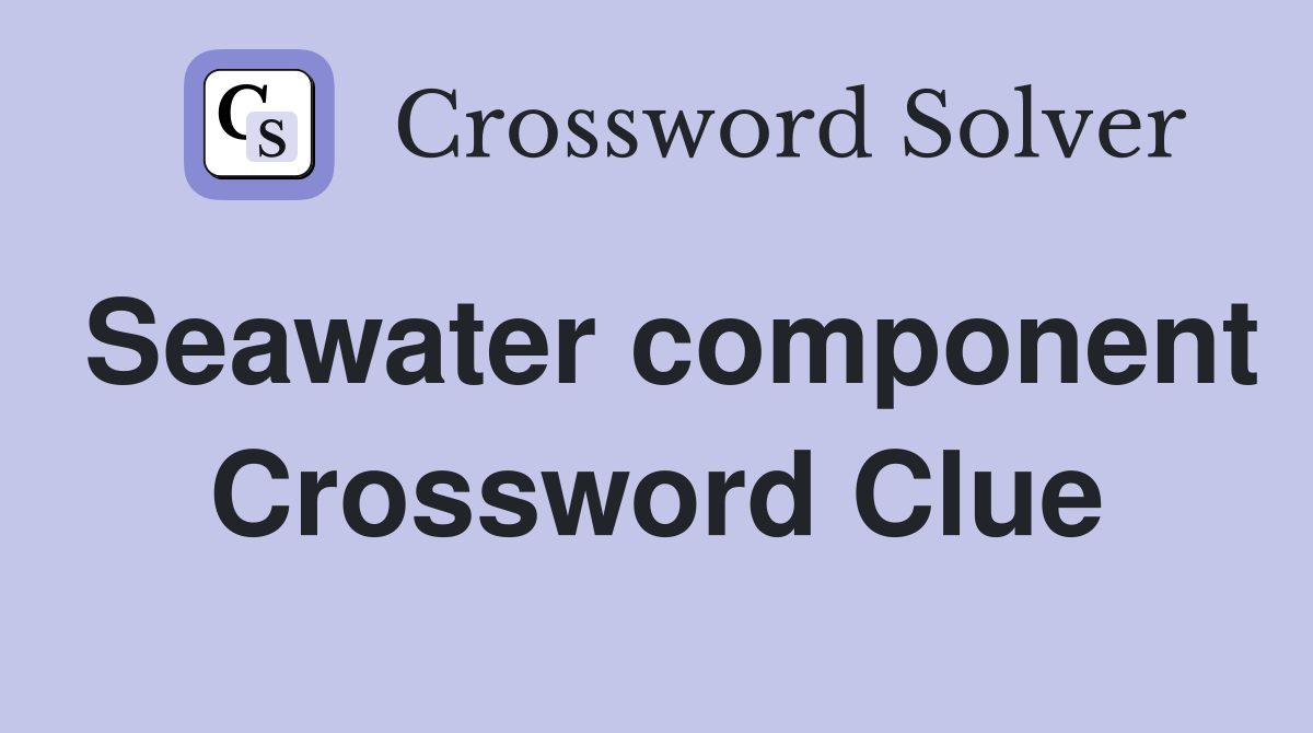 Seawater component Crossword Clue