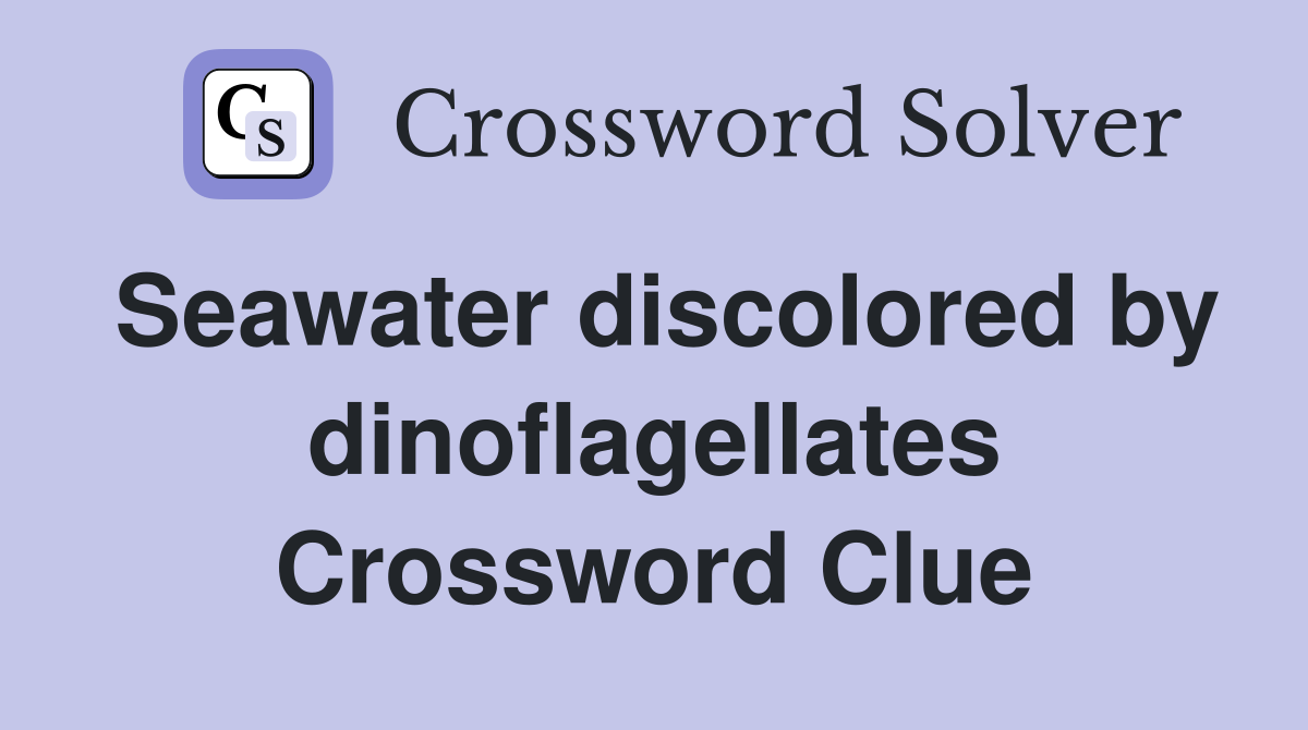 Seawater discolored by dinoflagellates Crossword Clue