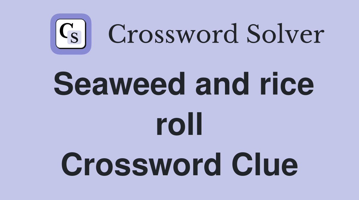 Seaweed and rice roll Crossword Clue