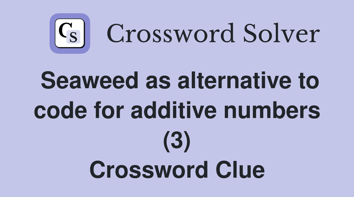 Seaweed as alternative to code for additive numbers (3) Crossword Clue