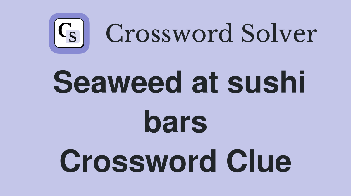 Seaweed at sushi bars Crossword Clue