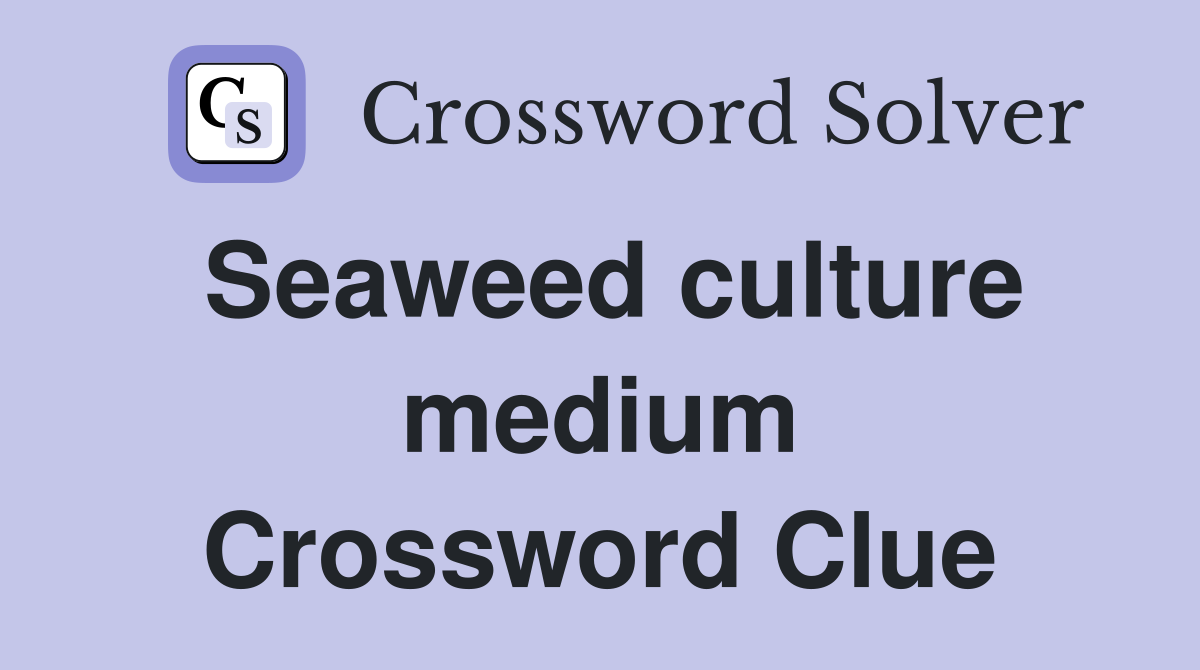 Seaweed culture medium Crossword Clue