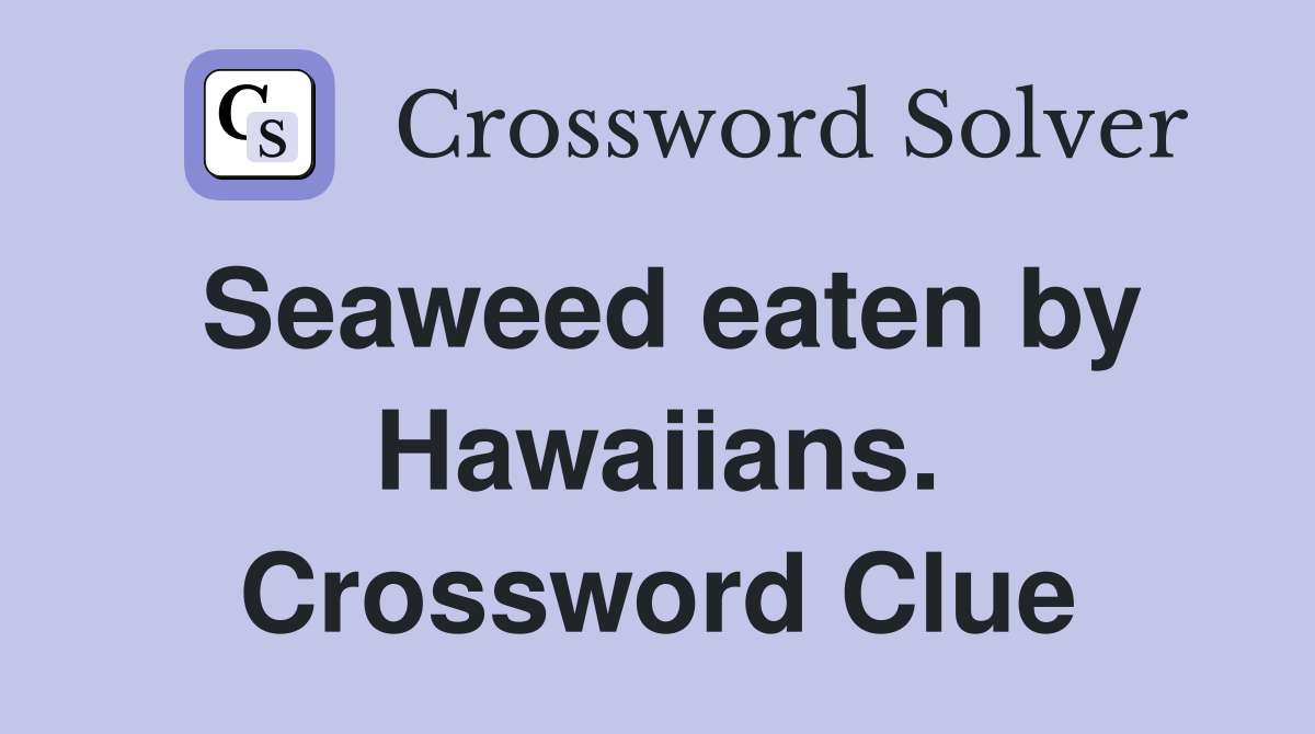 Seaweed eaten by Hawaiians. Crossword Clue