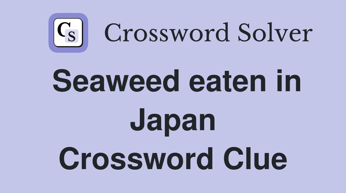Seaweed eaten in Japan Crossword Clue