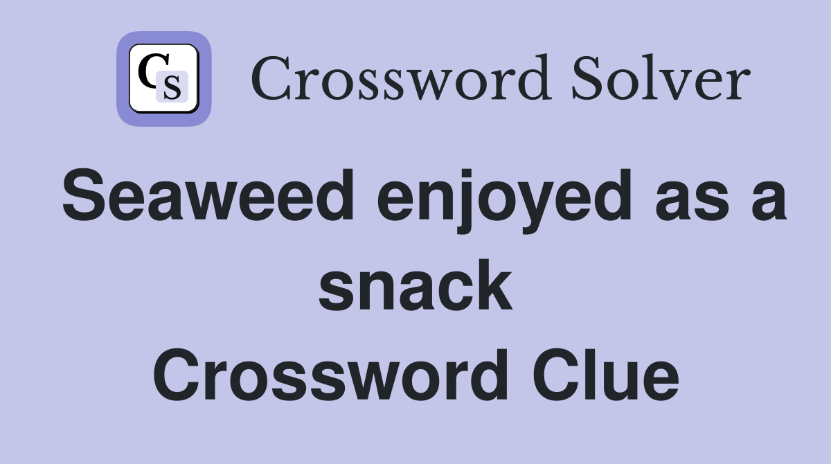 Seaweed enjoyed as a snack Crossword Clue