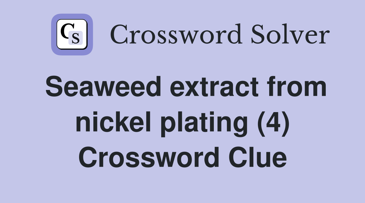Seaweed extract from nickel plating (4) Crossword Clue