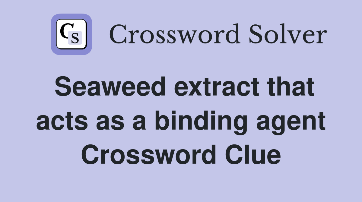Seaweed extract that acts as a binding agent Crossword Clue