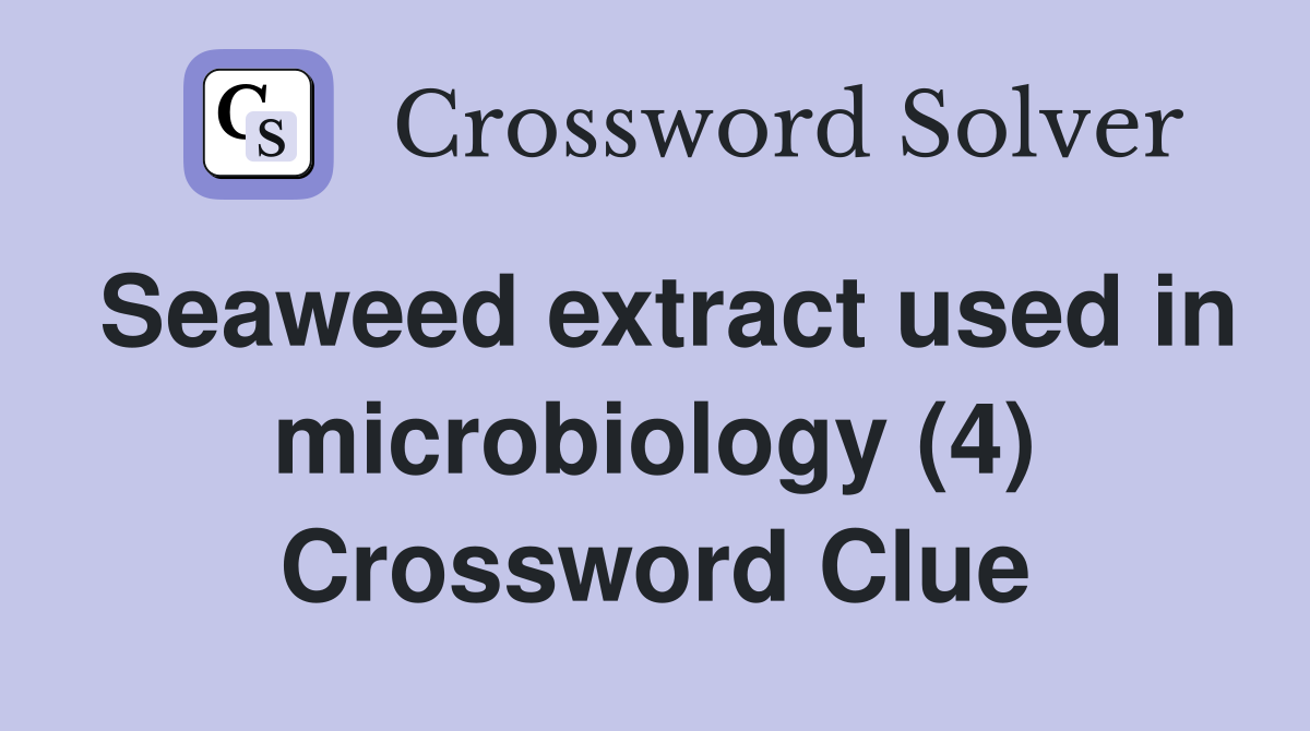 Seaweed extract used in microbiology (4) Crossword Clue