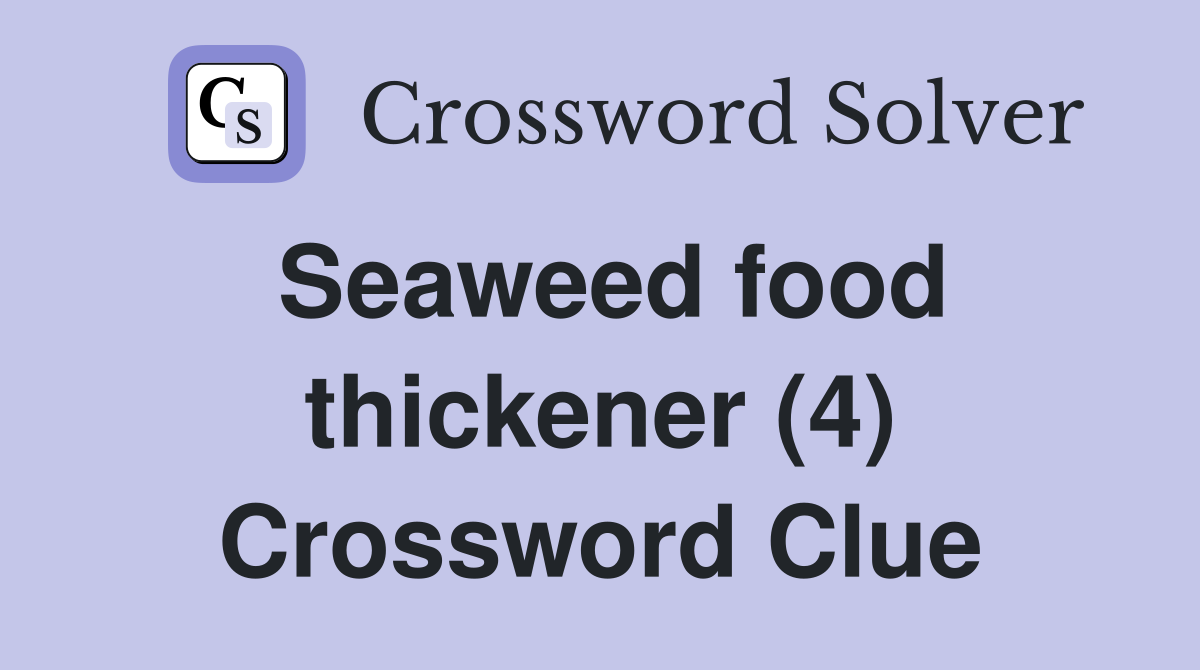 Seaweed food thickener (4) Crossword Clue