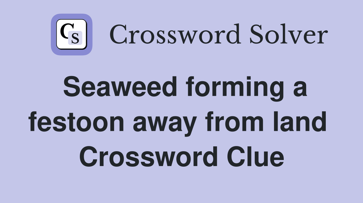 Seaweed forming a festoon away from land  Crossword Clue