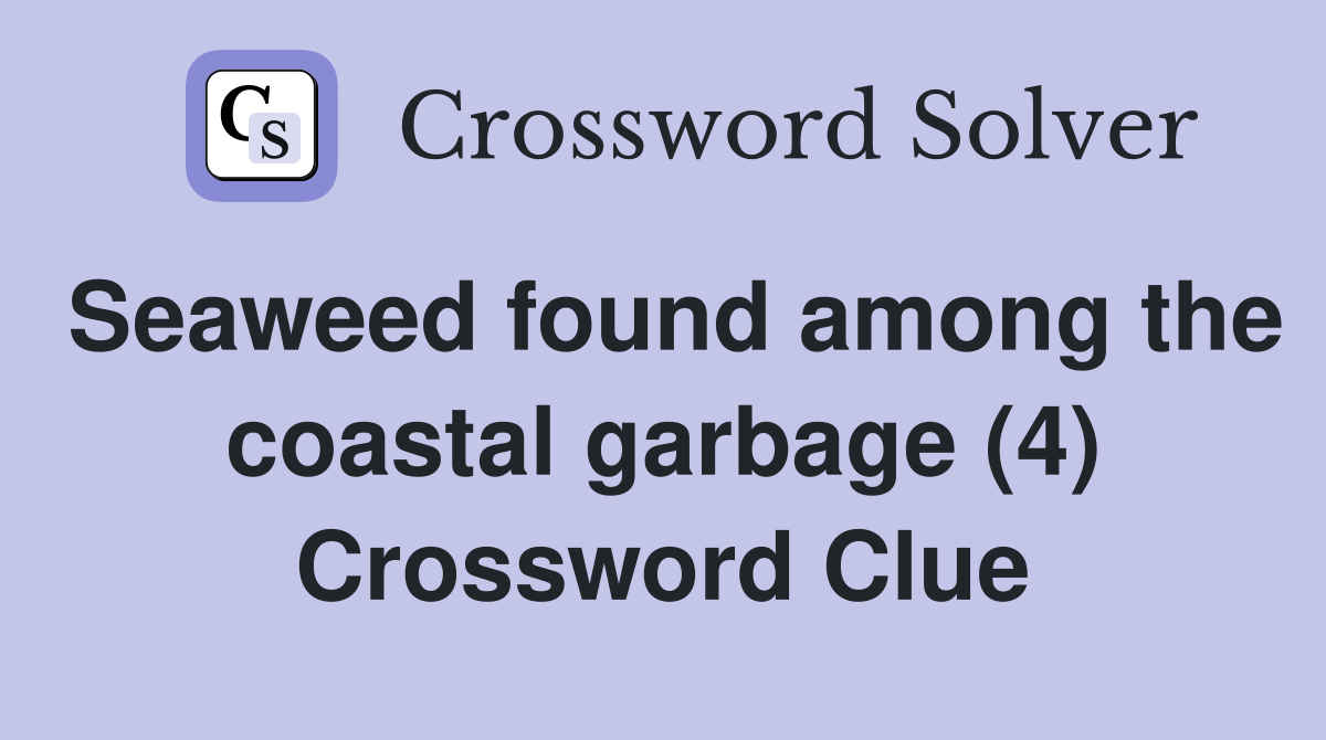 Seaweed found among the coastal garbage (4) Crossword Clue