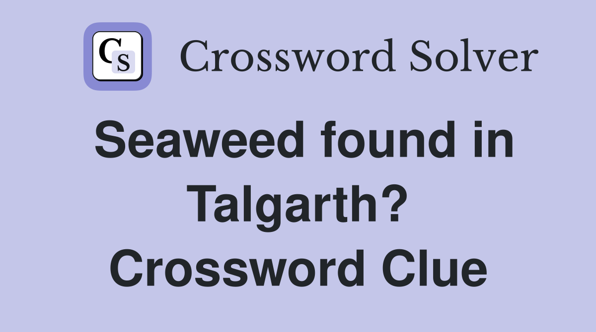 Seaweed found in Talgarth? Crossword Clue