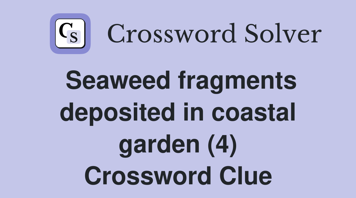 Seaweed fragments deposited in coastal garden (4) Crossword Clue