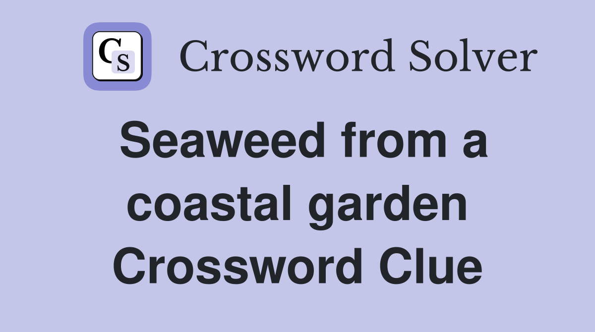 Seaweed from a coastal garden Crossword Clue