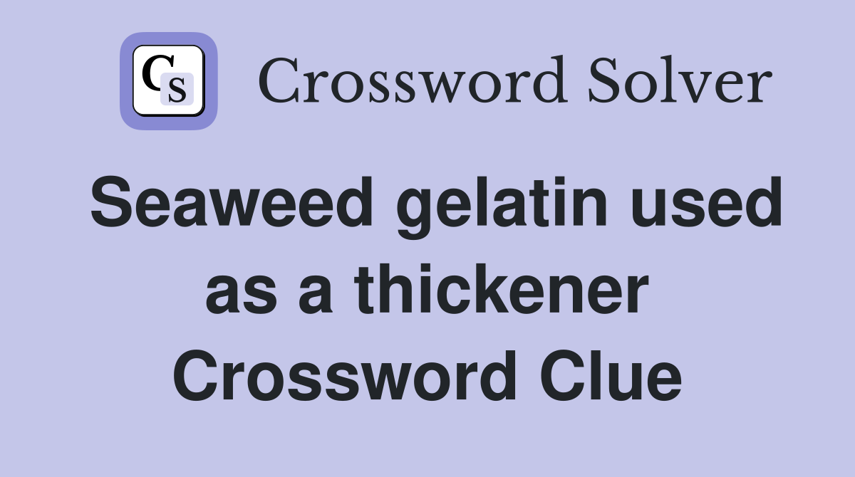 Seaweed gelatin used as a thickener Crossword Clue
