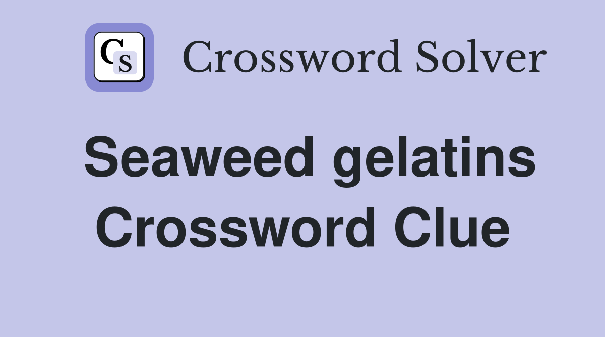 Seaweed gelatins Crossword Clue