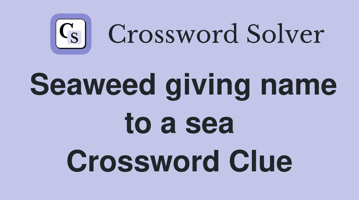 Seaweed giving name to a sea Crossword Clue