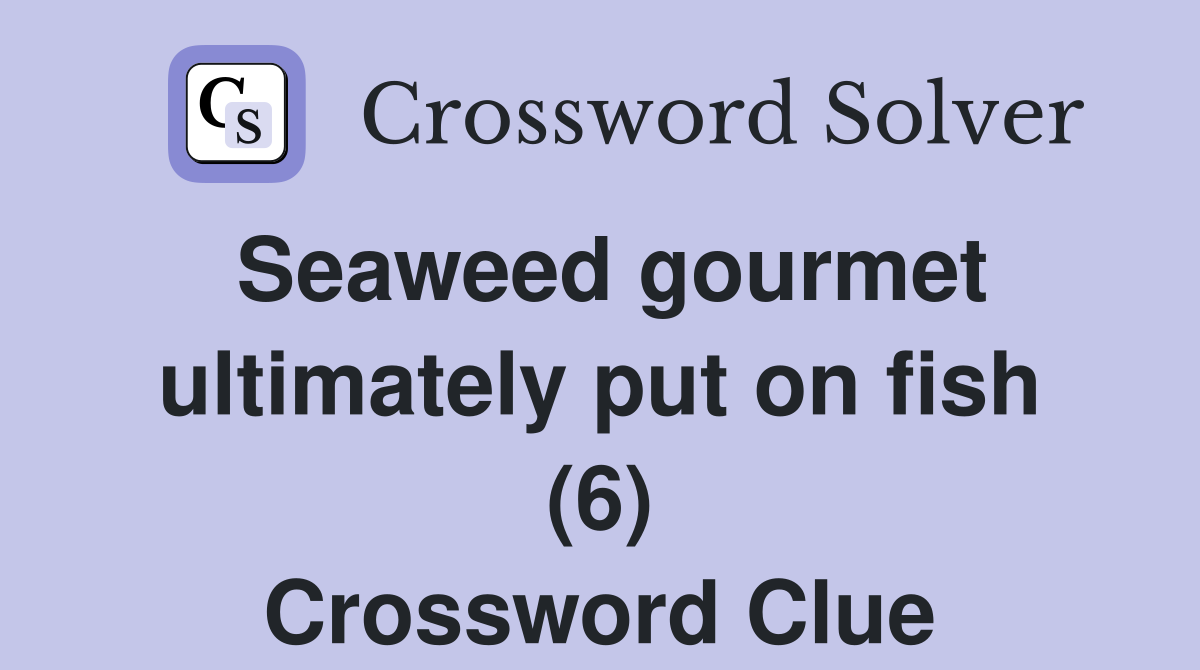 Seaweed gourmet ultimately put on fish (6) Crossword Clue
